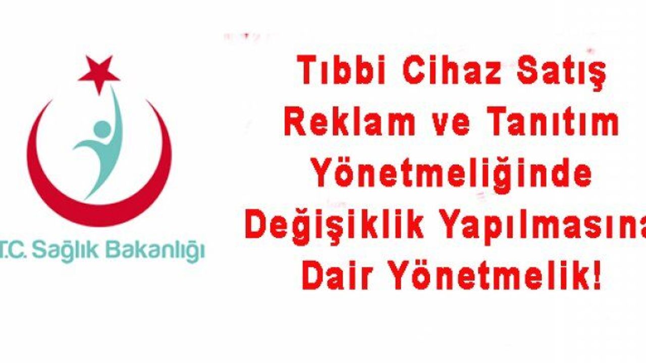 Tıbbi Cihaz Satış, Reklam ve Tanıtım Yönetmeliğinde Değişiklik Yapılmasına Dair Yönetmelik!