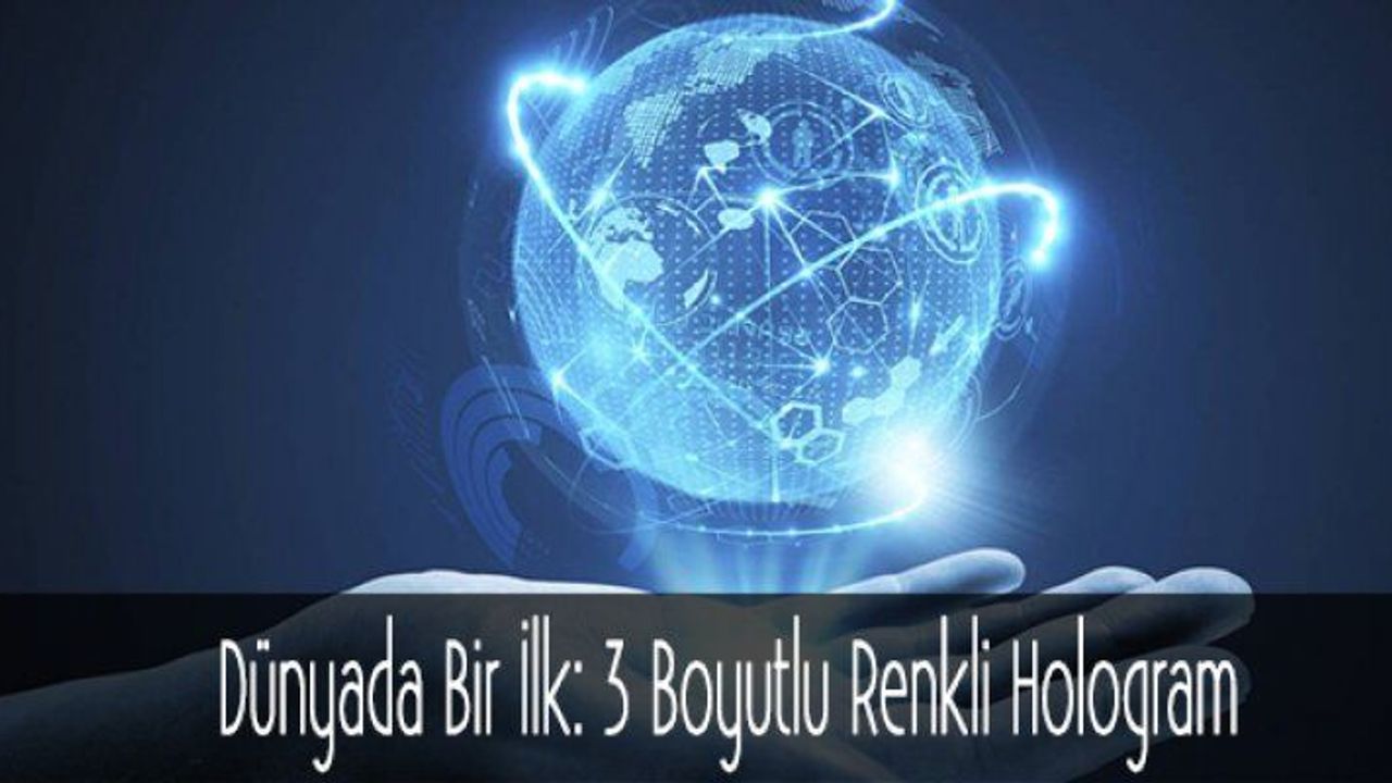 Dünyada Bir İlk: 3 Boyutlu Renkli Hologram