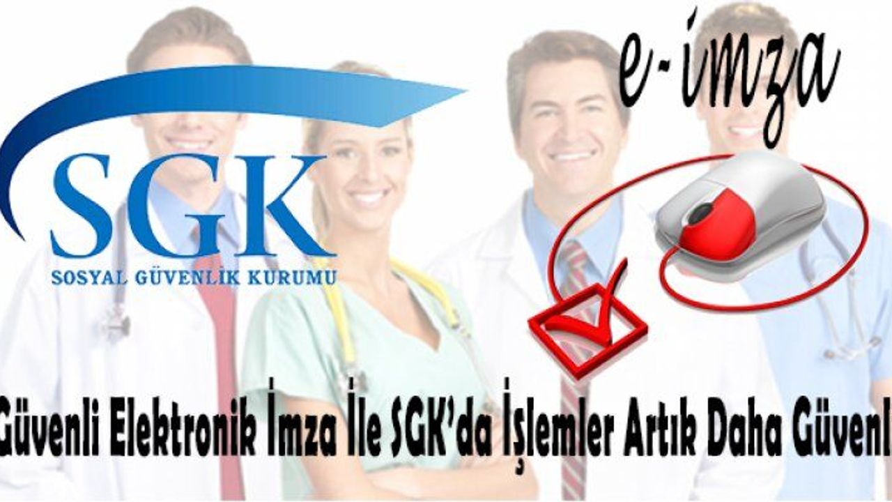 Güvenli Elektronik İmza İle SGK’da İşlemler Artık Daha Güvenli