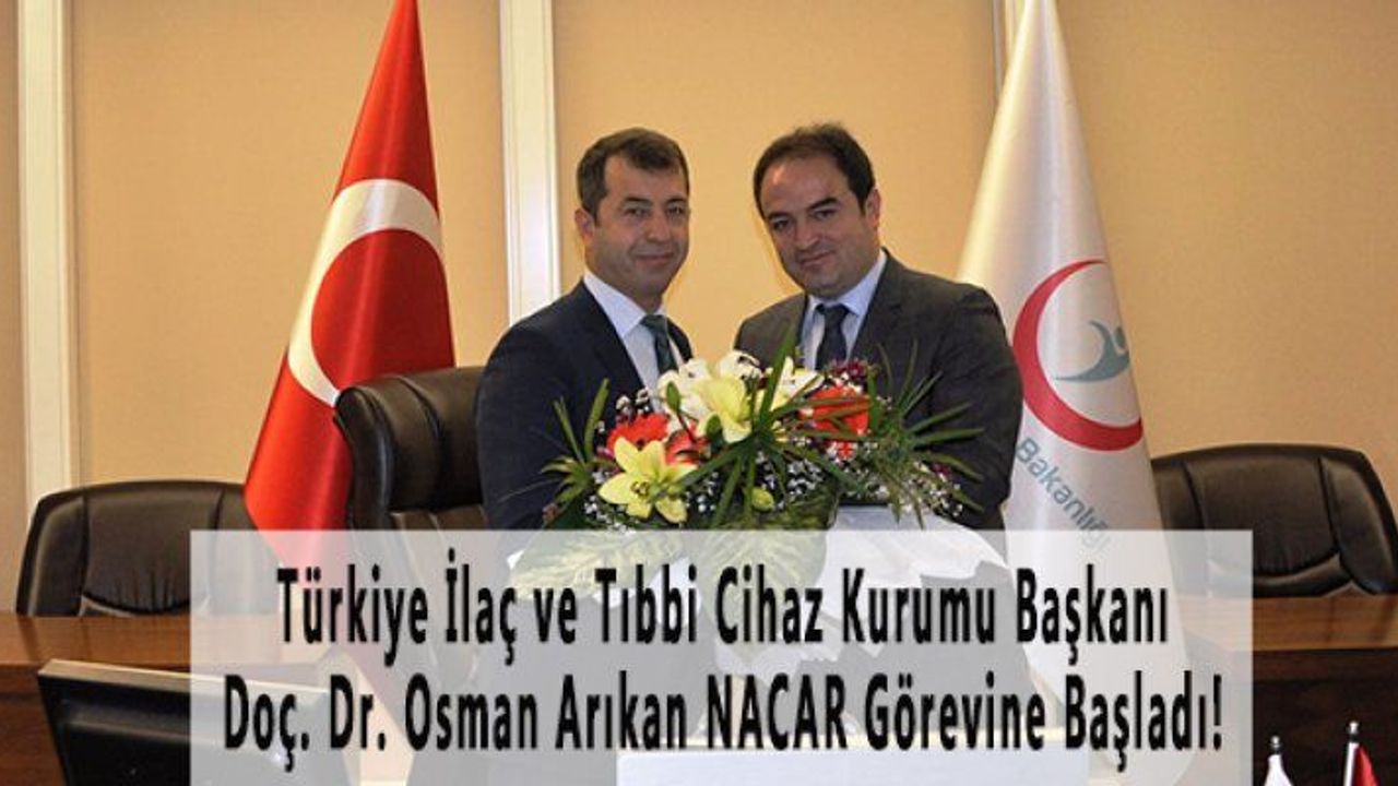Türkiye İlaç ve Tıbbi Cihaz Kurumu Başkanı Doç. Dr. Osman Arıkan NACAR Görevine Başladı!