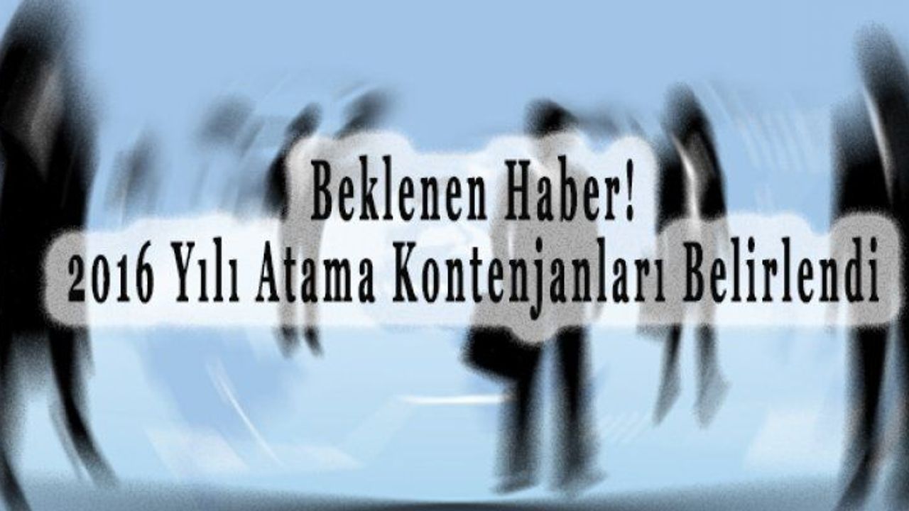 Beklenen Haber! 2016 Yılı Atama Kontenjanları Belirlendi