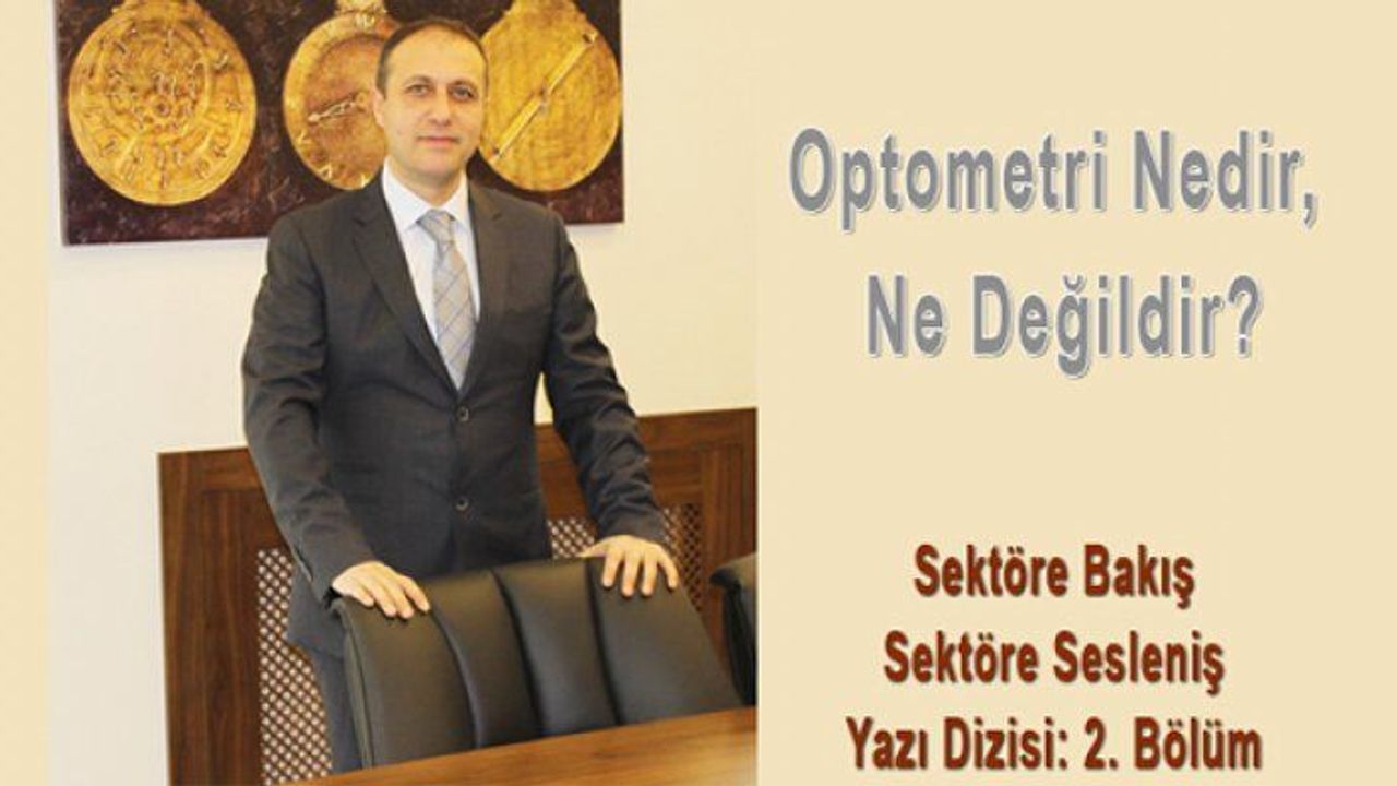 Opak Lens Yönetim Kurulu Başkanı Erol Harbi’nin Kaleminden “Sektöre Bakış, Sektöre Sesleniş”