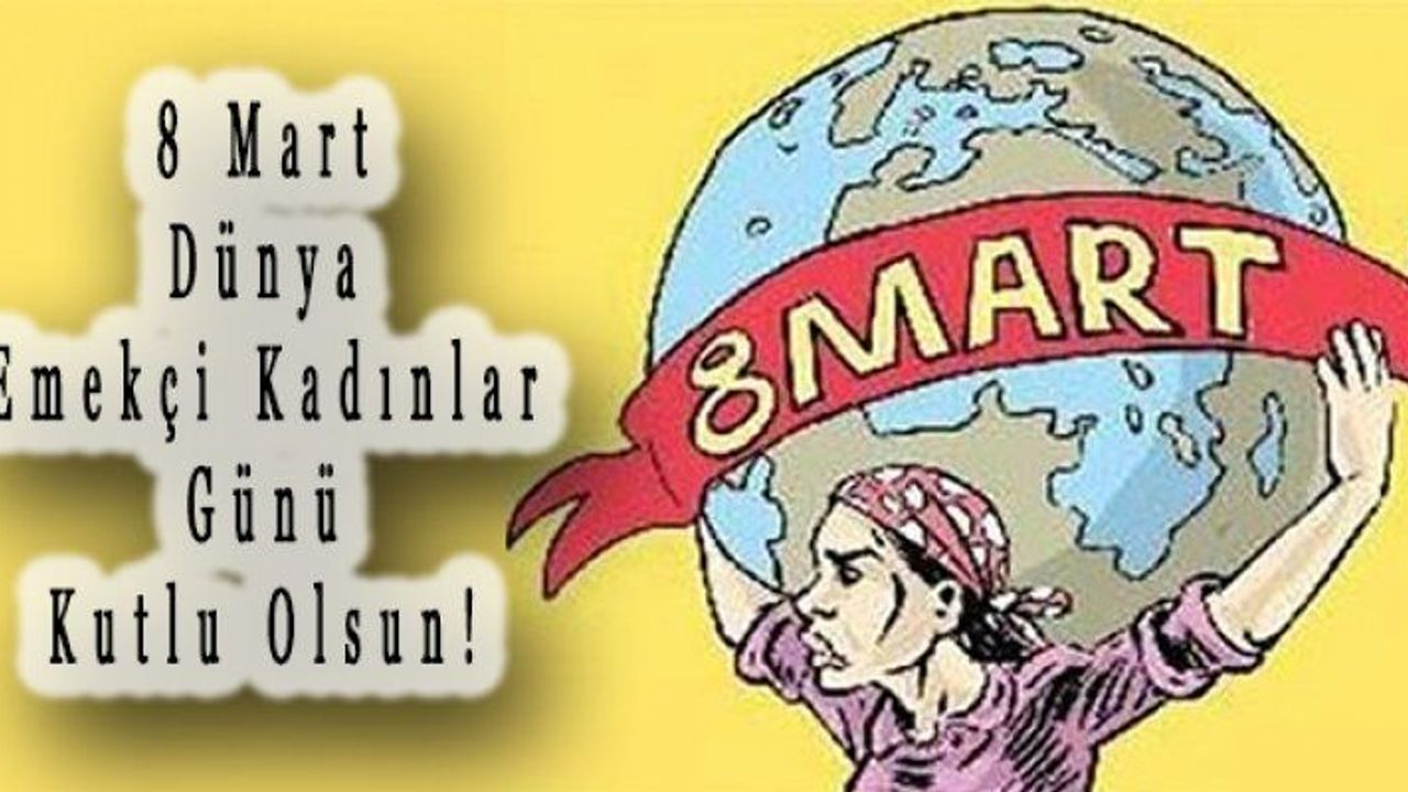 8 Mart Dünya Emekçi Kadınlar Gününüz Kutlu Olsun!