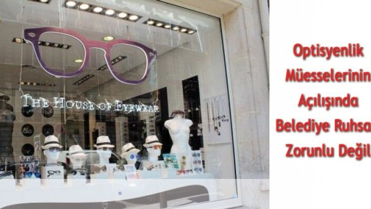 Optisyenlik Müesselerinin Açılışında Belediye Ruhsatı Zorunlu Değil