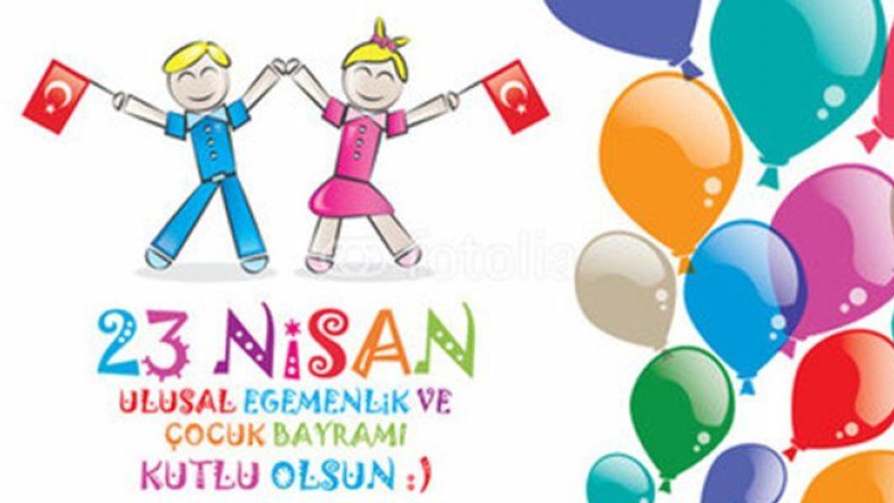 23 Nisan Ulusal Egemenlik ve Çocuk Bayramı Kutlu Olsun!