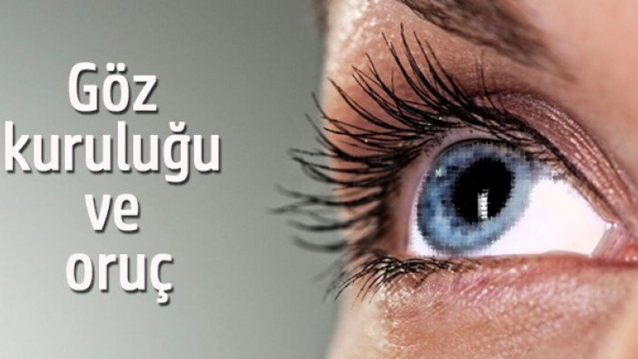 Göz kuruluğu olanlar oruç tutarken neler yapmalı?