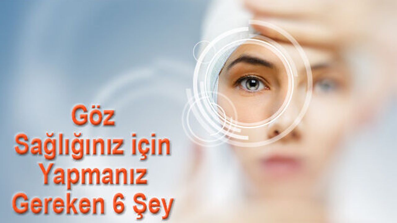 Gözleriniz İçin Bu 6 Maddeyi Uygulayın
