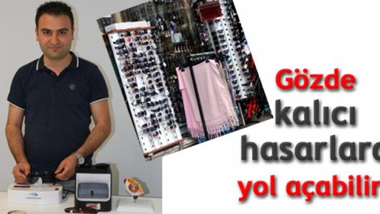 Kalitesiz güneş gözlükleri tehlike saçıyor