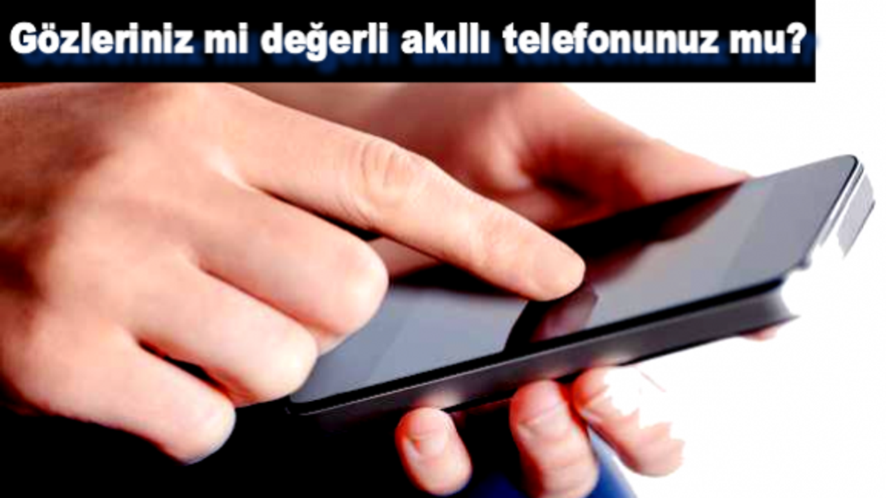 Cep telefonları göz düşmanı!