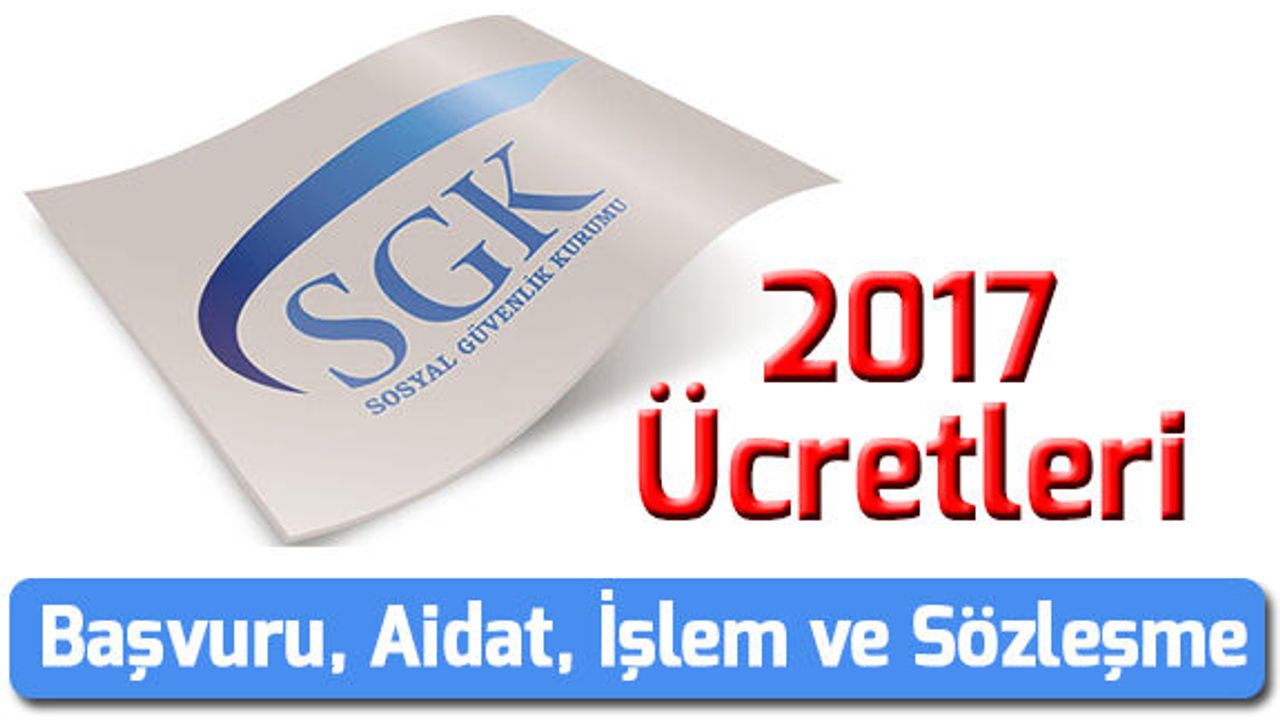 2017 Yılı Sosyal Güvenlik Kurumuna Ödenecek Ücretler