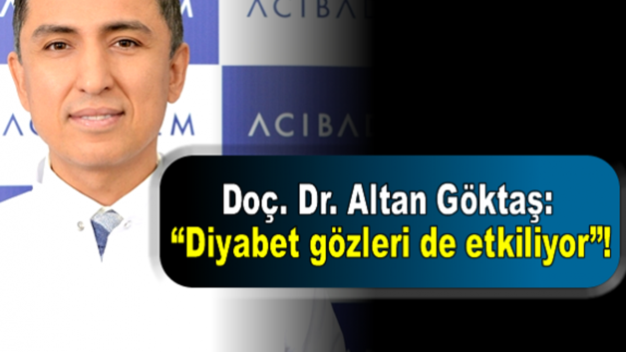 Doç. Dr. Altan Göktaş: “Diyabet gözleri de etkiliyor”!