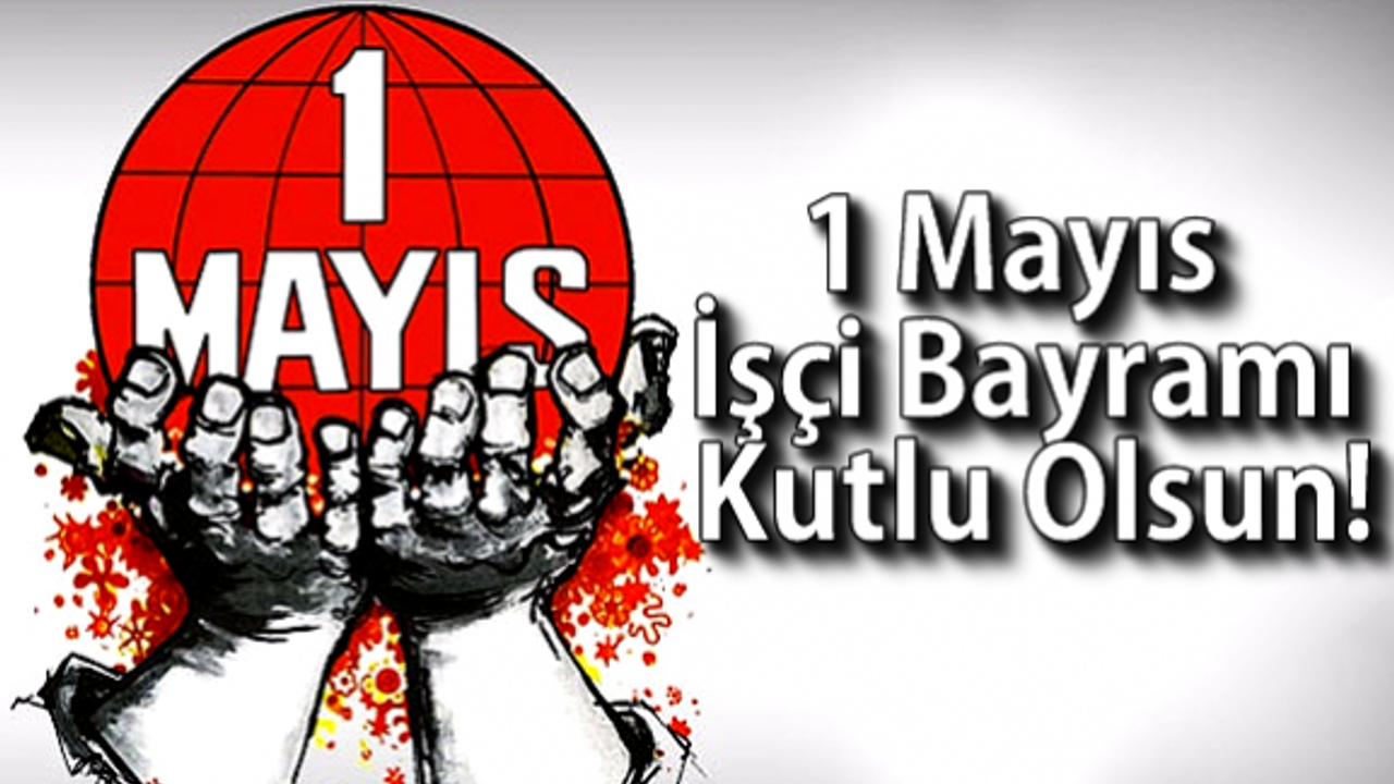 1 Mayıs İşçi Bayramı Kutlu Olsun!