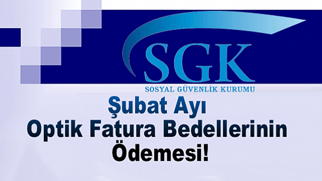 SGK, Şubat Ayı Optik Fatura Bedellerinin Ödemesi!