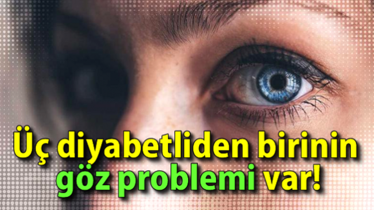 Üç diyabetliden birinin göz problemi var!