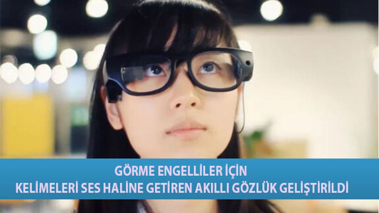 Görme Engelliler İçin Kelimeleri Ses Haline Getiren Akıllı Gözlük Geliştirildi