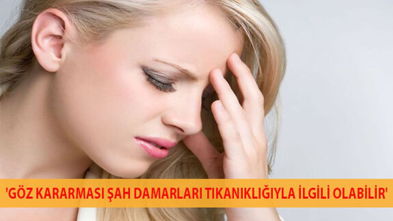 'Göz Kararması Şah Damarları Tıkanıklığıyla İlgili Olabilir'