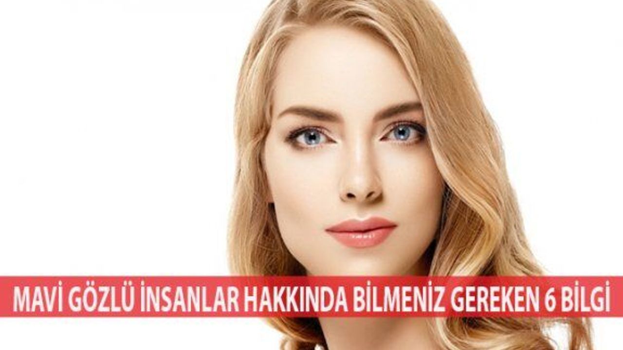 Mavi Gözlü İnsanlar Hakkında Bilmeniz Gereken 6 Bilgi!