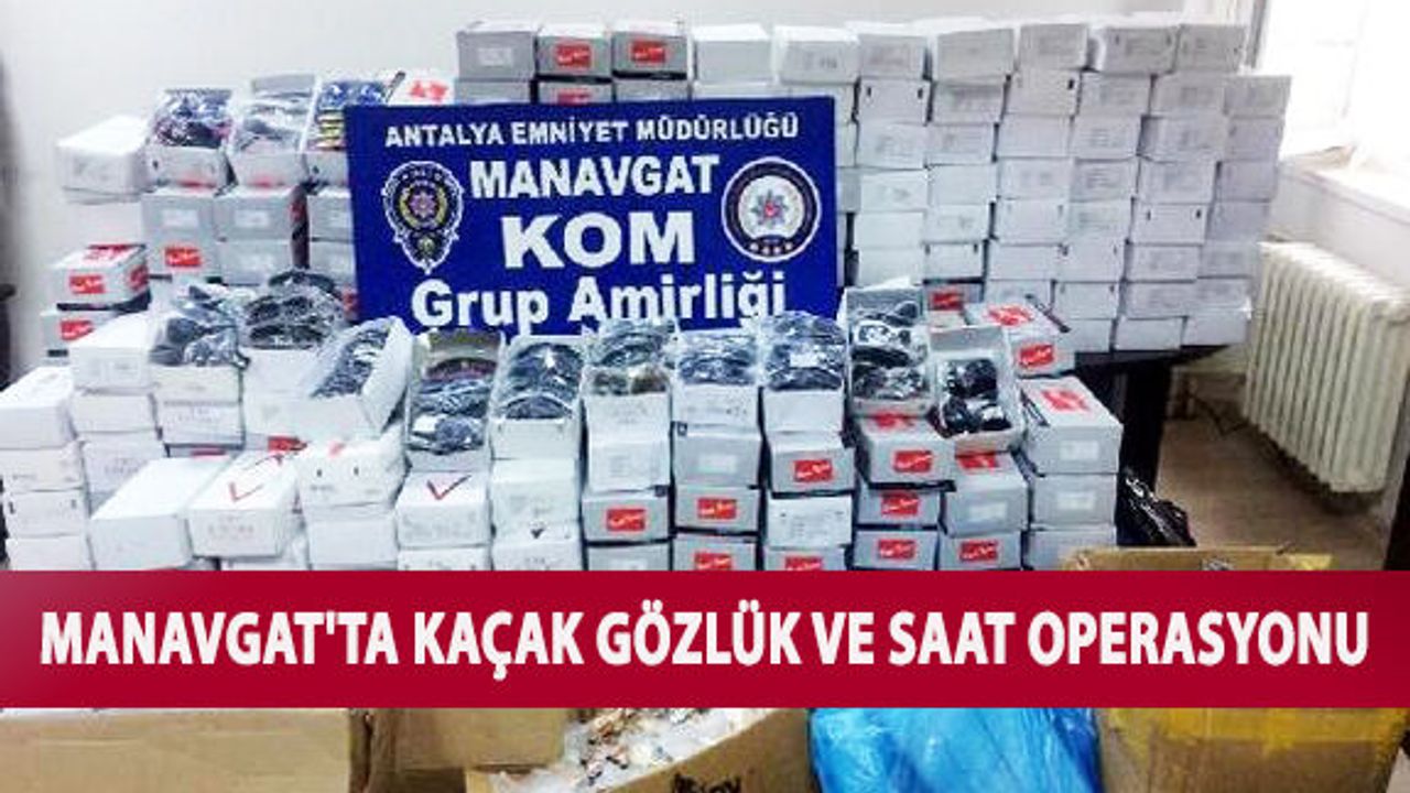 Manavgat'ta Kaçak Gözlük ve Saat Operasyonu