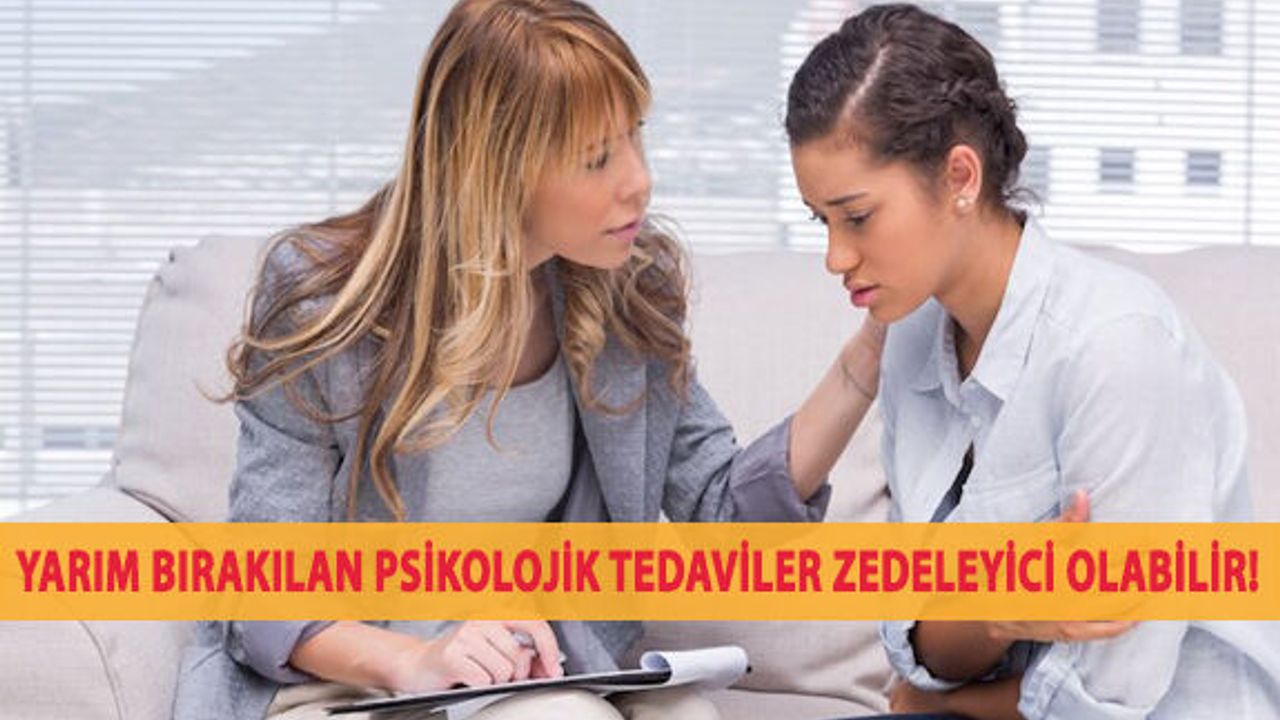 Yarım Bırakılan Psikolojik Tedaviler Zedeleyici Olabilir!