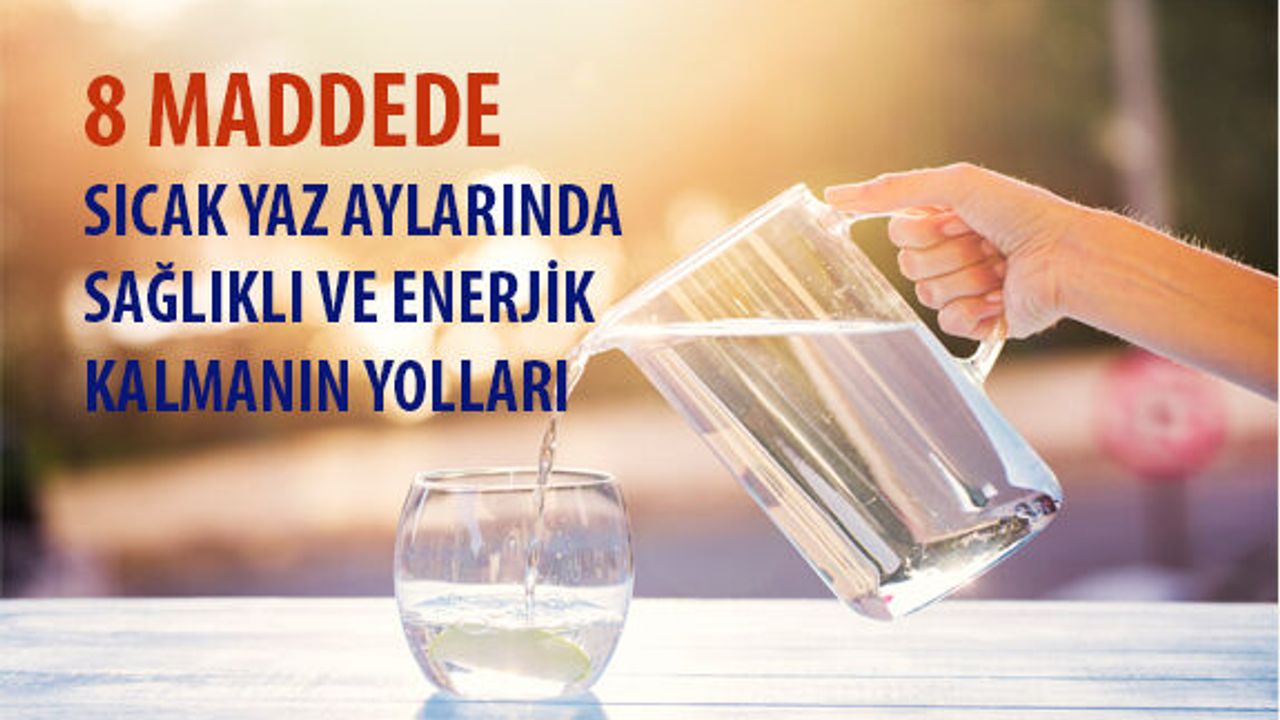 8 Maddede Sıcak Yaz Aylarında Sağlıklı ve Enerjik Kalmanın Yolları