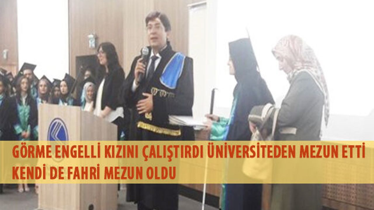 Görme Engelli Kızını Çalıştırdı Üniversiteden Mezun Etti Kendi de Fahri Mezun Oldu