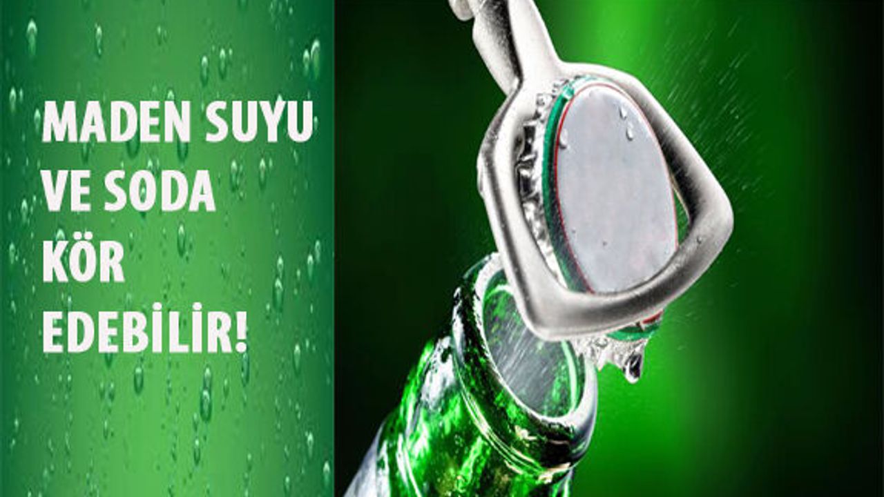 Maden Suyu ve Soda Kör Edebilir!