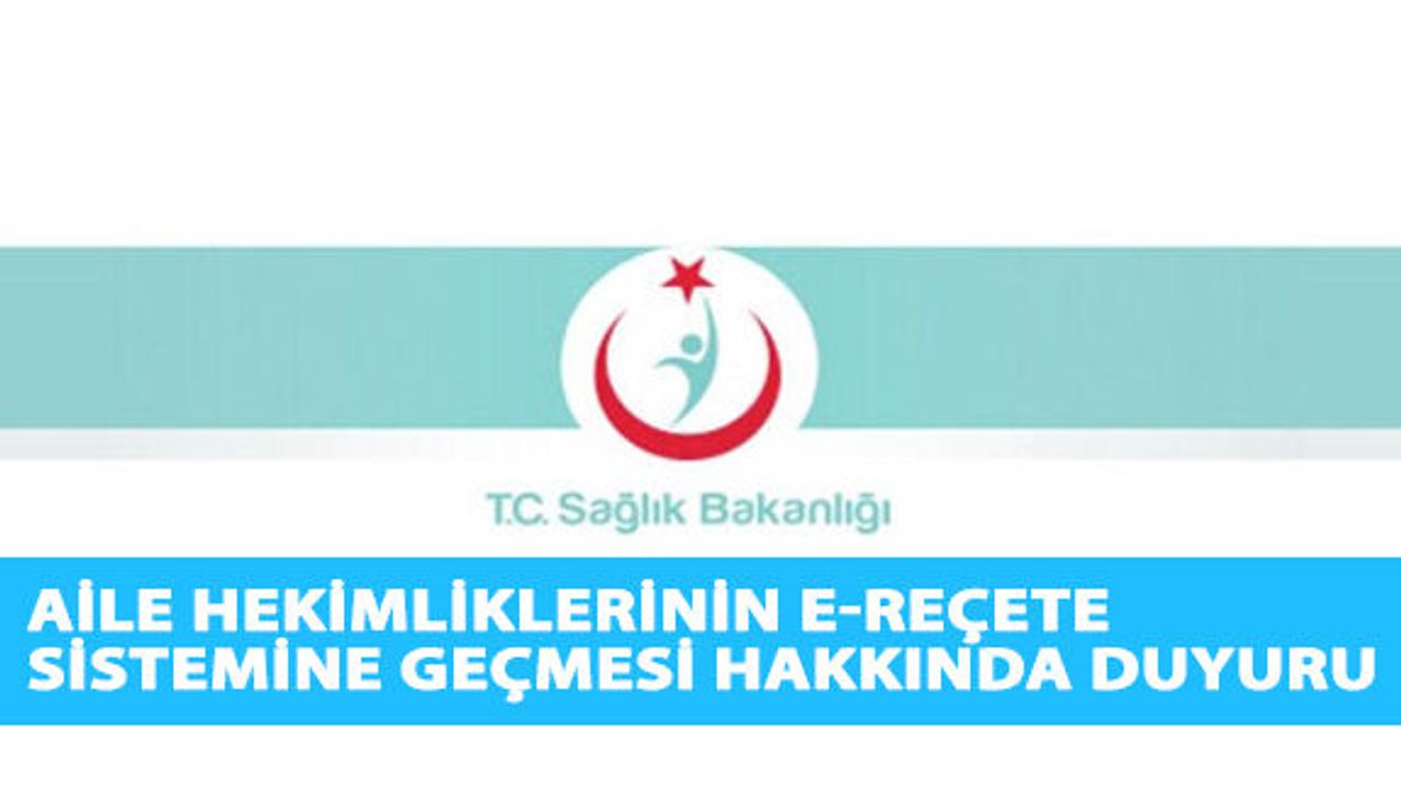 Aile Hekimliklerinin E-Reçete Sistemine Geçmesi Hakkında Duyuru