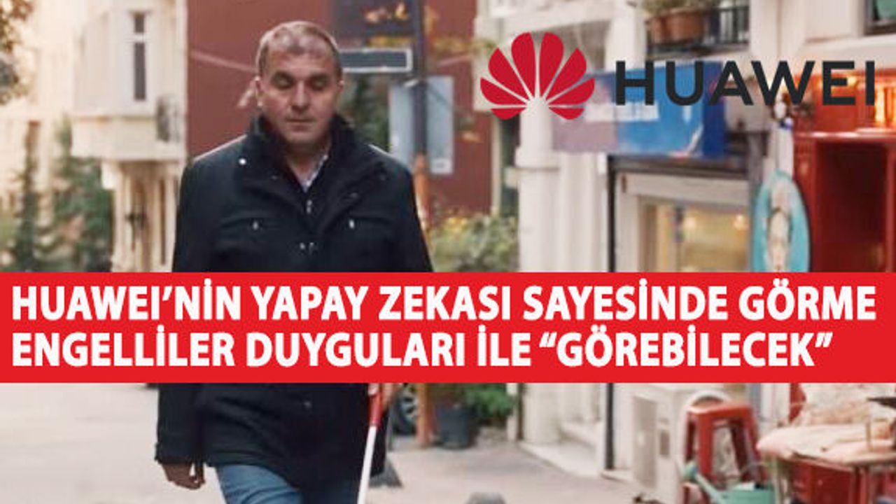 HUAWEI’nin Yeni Nesil Yapay Zekası Sayesinde Görme Engelliler Duyguları İle “Görebilecek”