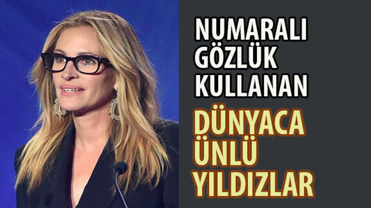 Numaralı Gözlük Kullanan Dünyaca Ünlü Yıldızlar