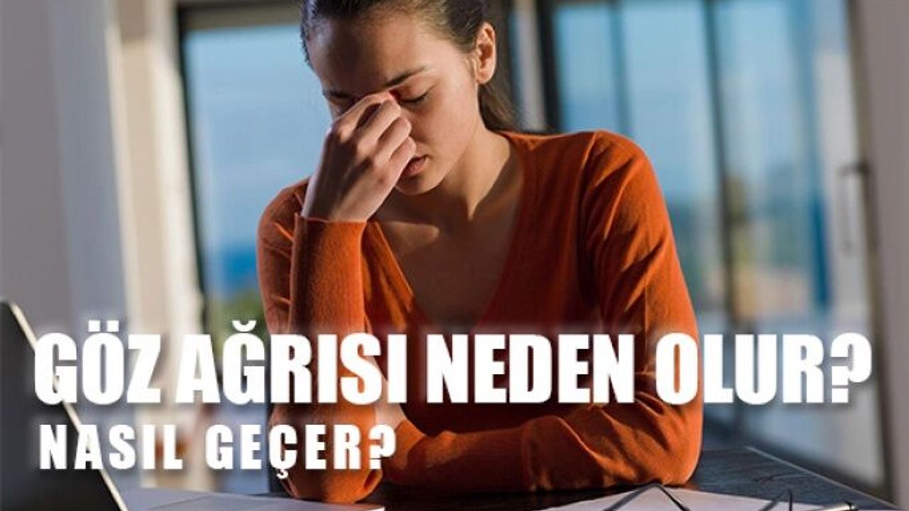 Göz Ağrısı Neden Olur? Nasıl Geçer?