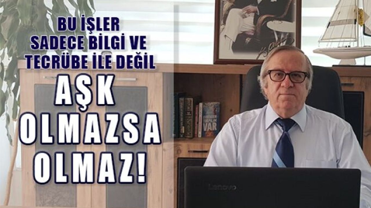 Bu İşler Sadece Bilgi Ve Tecrübe İle Değil “AŞK Olmazsa Olmaz”