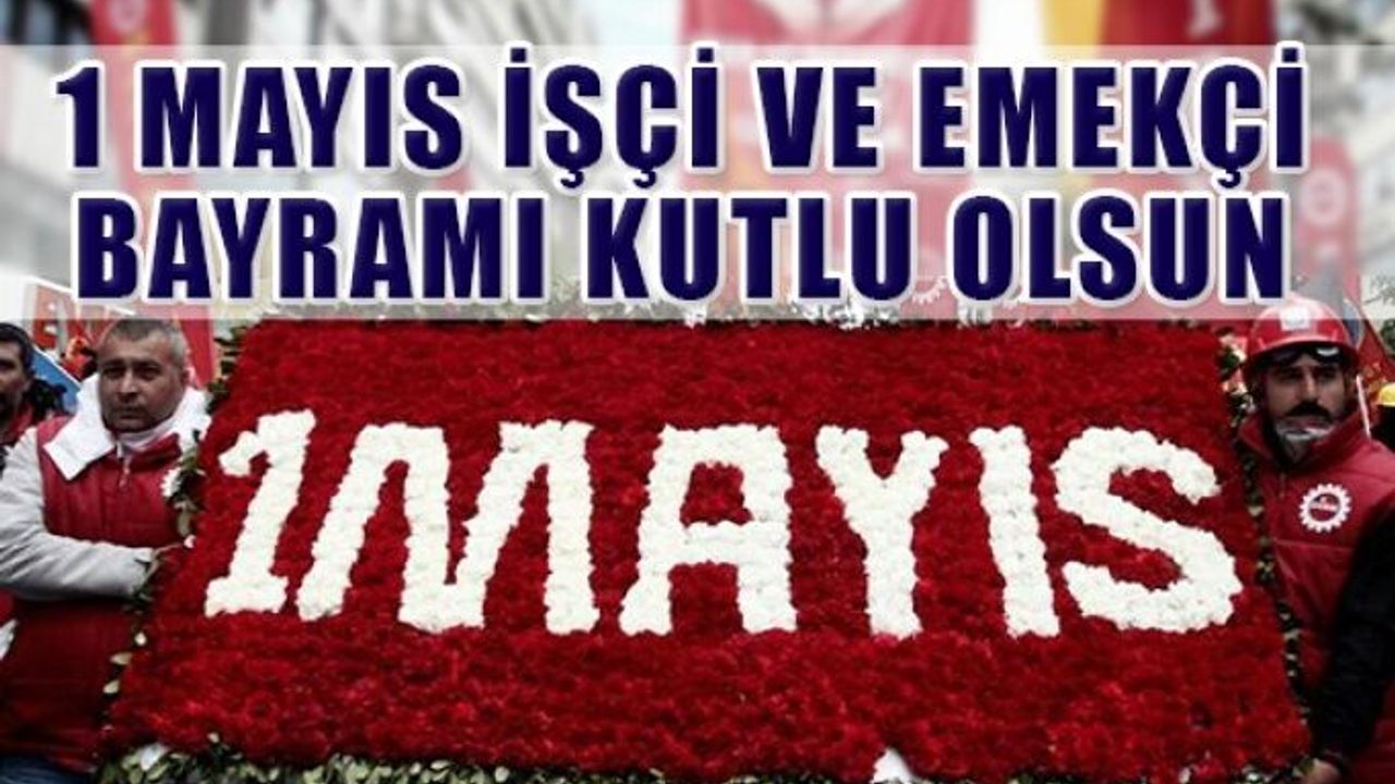 1 Mayıs İşçi ve Emekçi Bayramı Kutlu Olsun