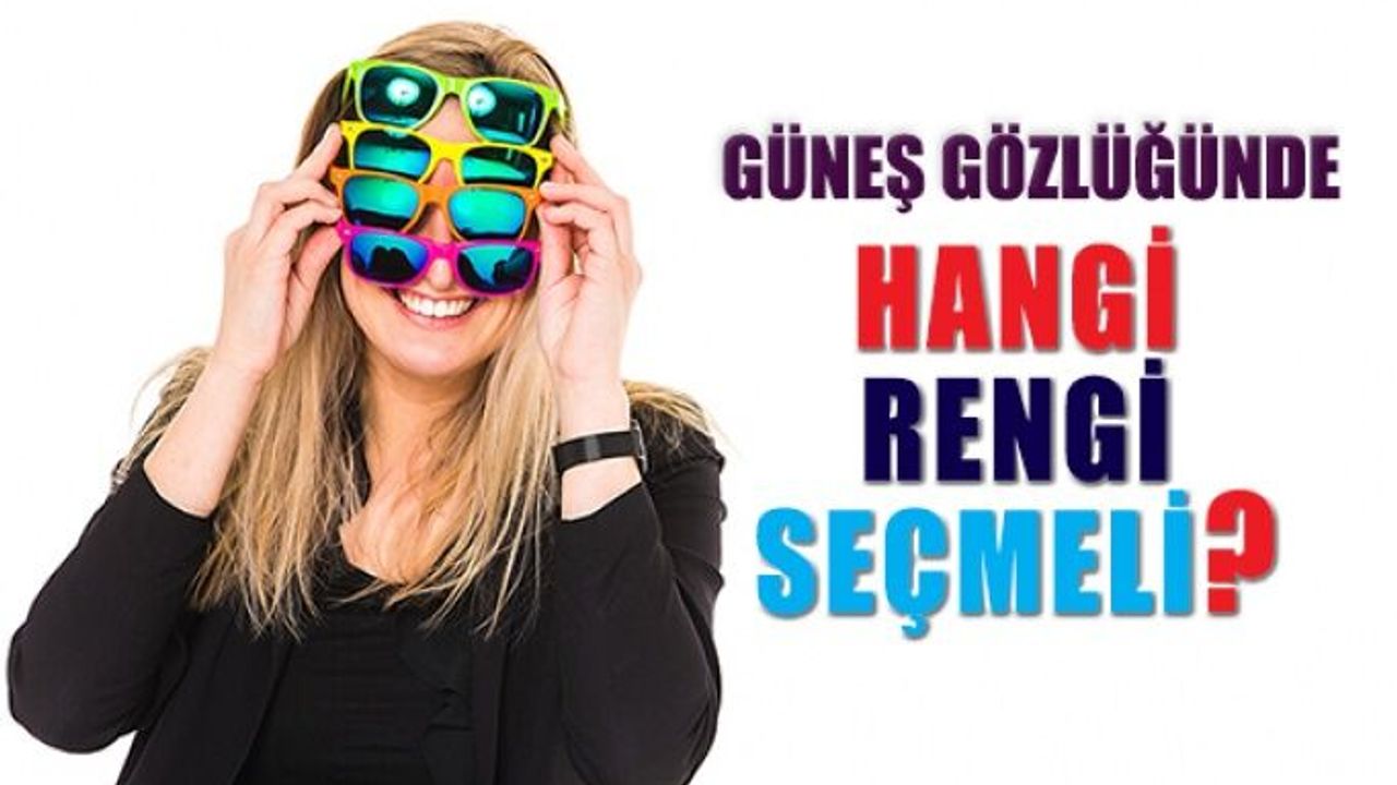 Güneş Gözlüğünde Hangi Rengi Tercih Etmek Gerekiyor?