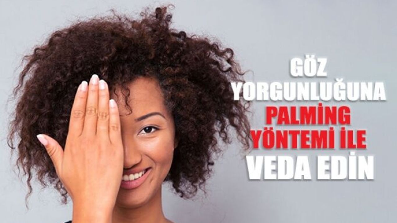 Göz Yorgunluğuna Palming Yöntemi ile Veda Edin
