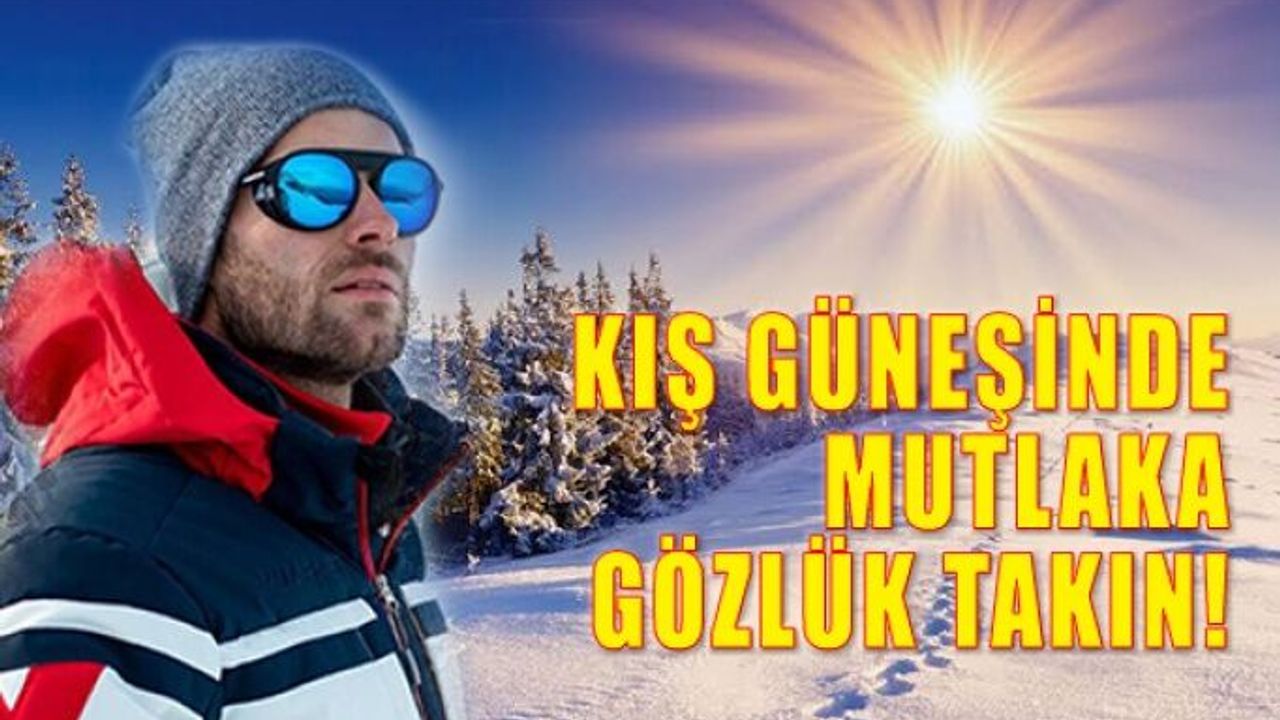 Uzmanlar Uyarıyor "Kış Güneşinde Gözlük Takın”