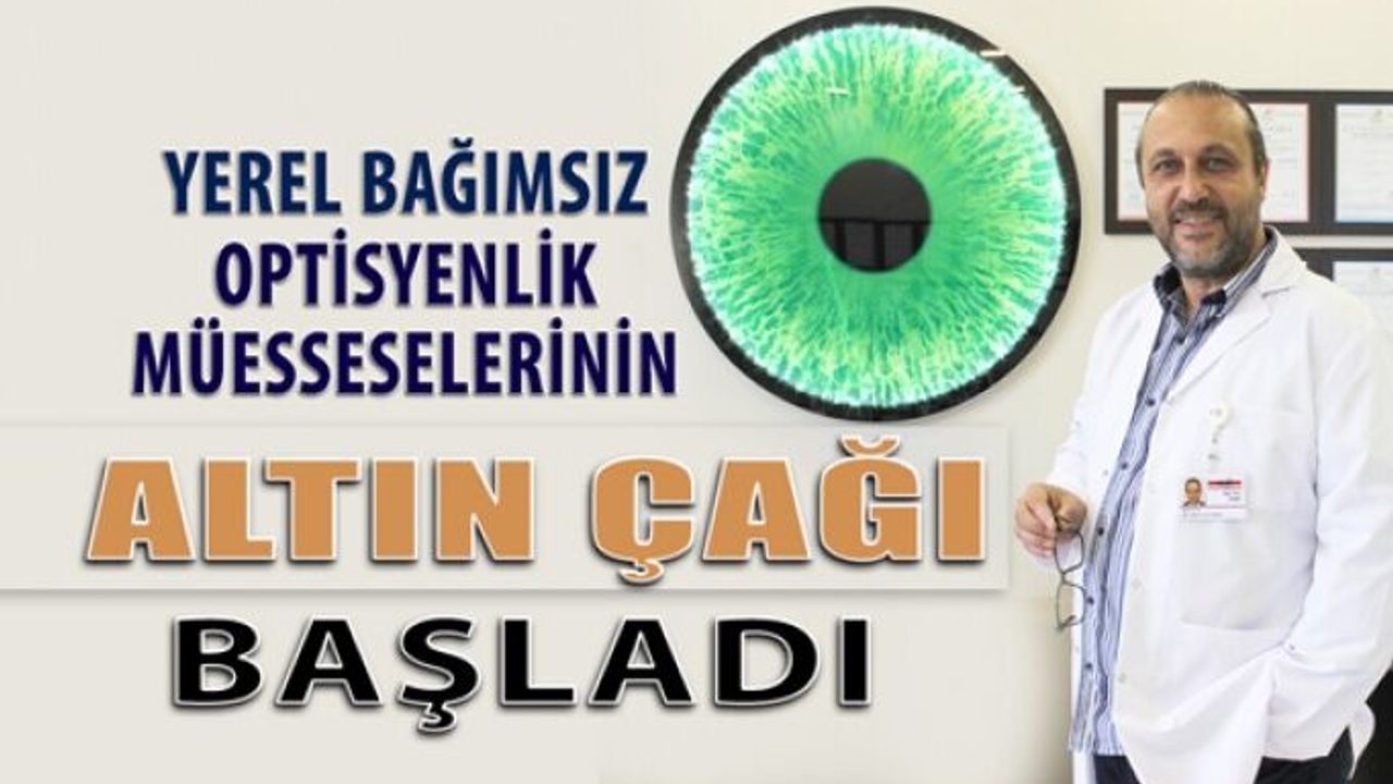 Yerel Bağımsız Optisyenlik Müesseselerinin  Altın Çağı Başladı!