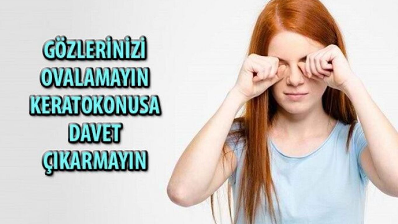 Gözleri sık ovalamak o hastalığa davetiye çıkarıyor