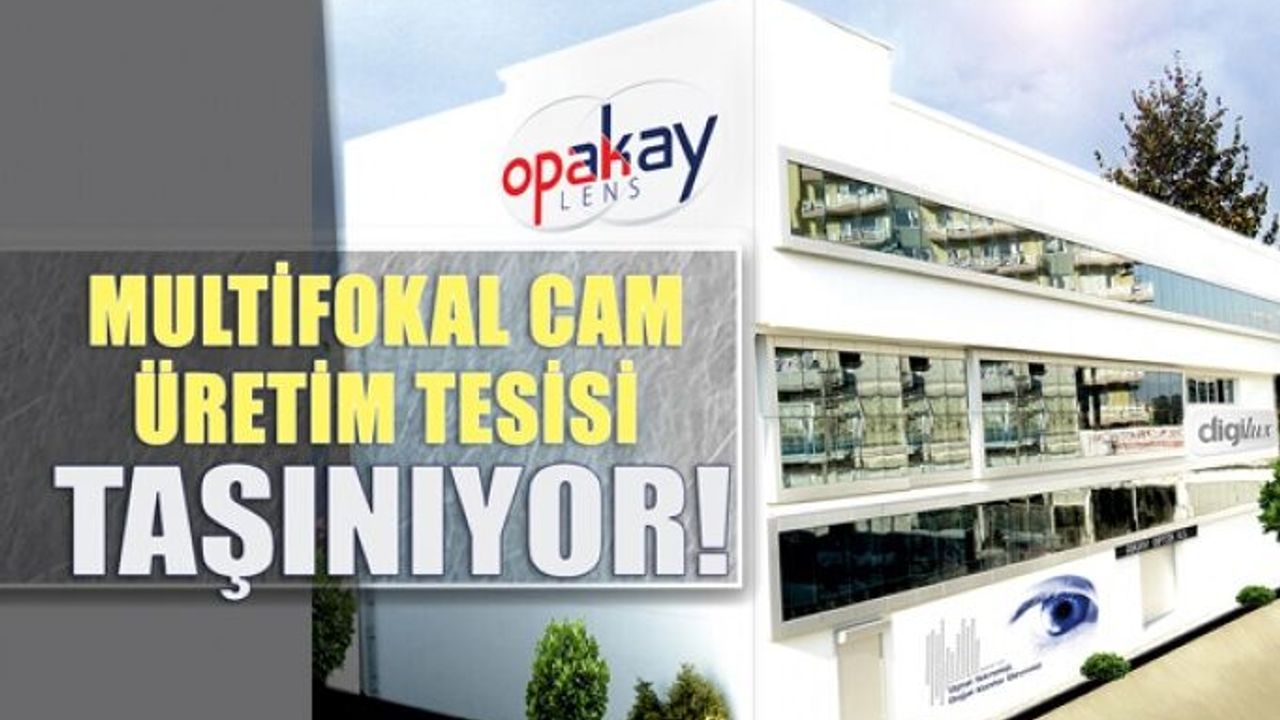 Opakay Multifokal Cam Üretim Tesisi Taşınıyor!