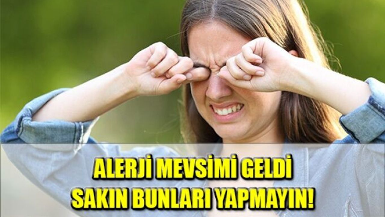 Alerji Mevsimi Geldi, Sakın Bunları Yapmayın!
