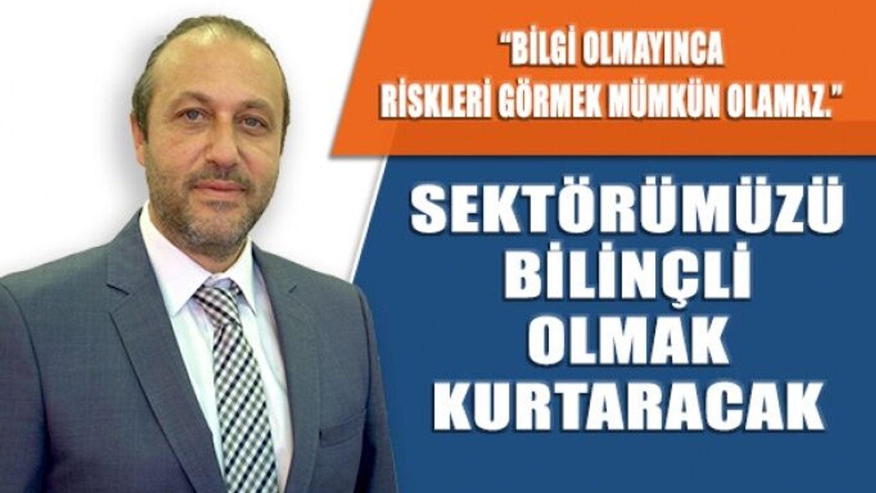 Erol Harbi "Sektörümüzü Bilinçli Olmak Kurtaracak"