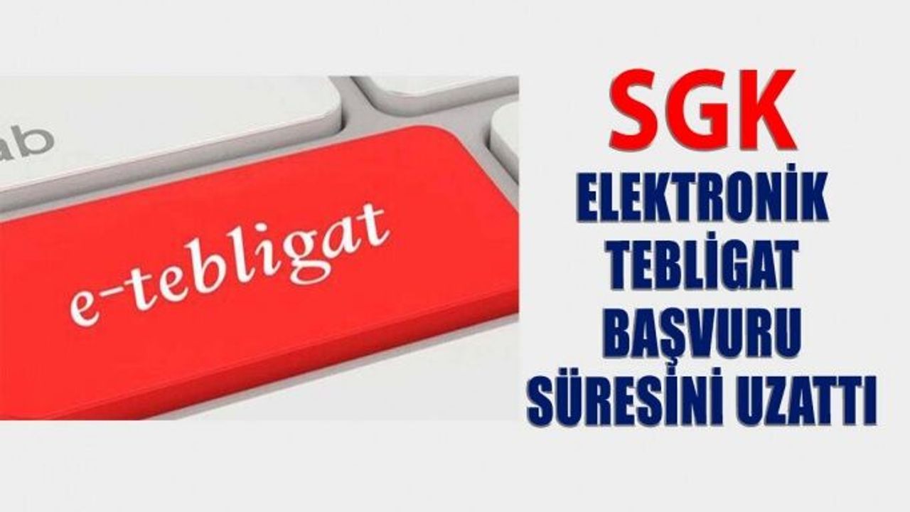 SGK E tebligat Başvuru Süresini Uzattı