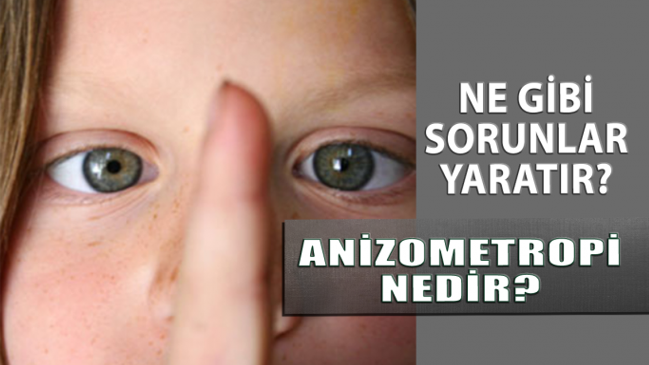 Anizometropi nedir, ne gibi sorunlar yaratır, bu sorunlar nasıl çözülebilir?