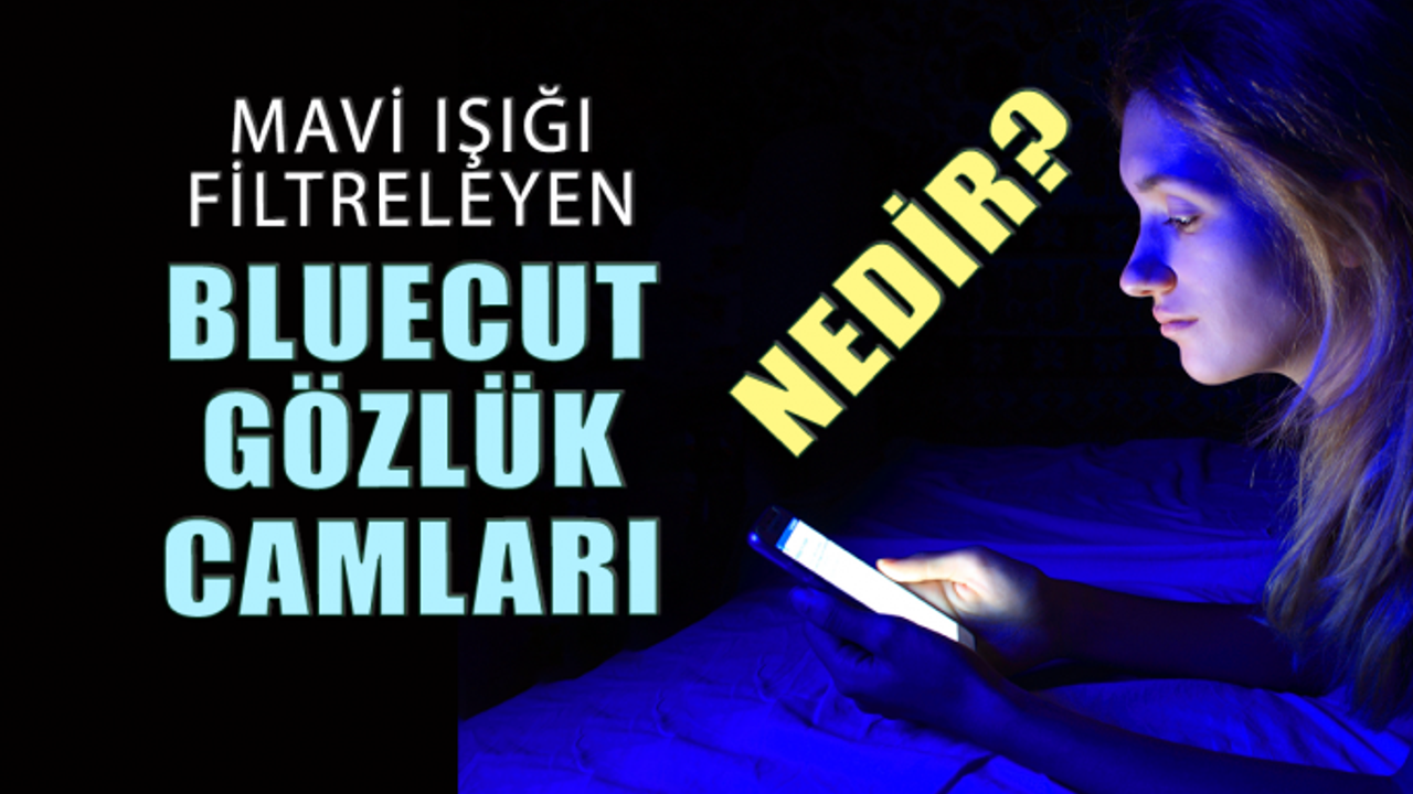 Göze Zarar Veren Mavi Işık Nedir? BlueCut Camlar Ne İşe Yarar?
