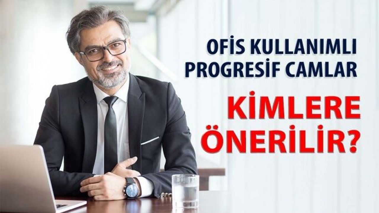 Ofis Kullanımlı Progresif Camların Özellikleri Nelerdir, Kimlere Önerilir