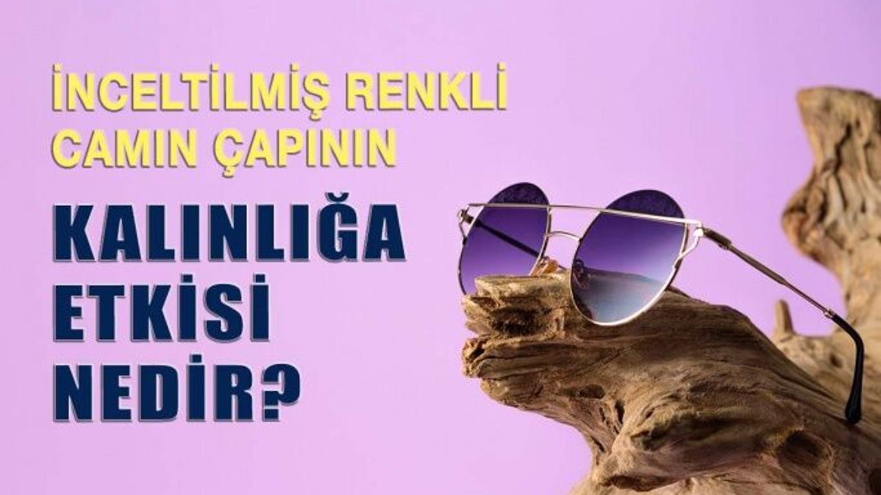 Yüksek İndeksli, inceltilmiş Renkli Camın Çapının Kalınlığa Etkisi Nedir?