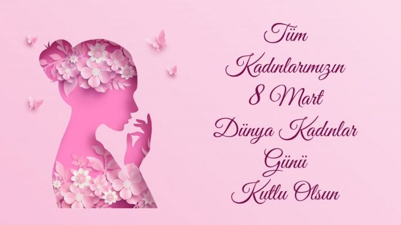 Tüm Kadınlarımızın 8 Mart Dünya Kadınlar Günü Kutlu Olsun