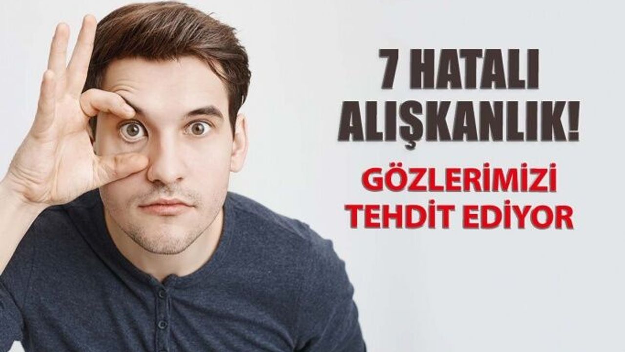 Yedi Hatalı Alışkanlık Gözlerimizi Tehdit Ediyor