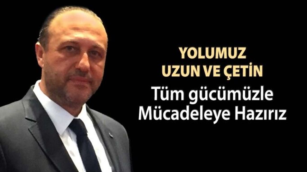 Erol Harbi "Yolumuz Uzun ve Çetin, Tüm Gücümüzle Mücadeleye hazırız"