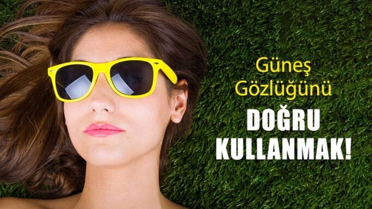 Güneş Gözlüğü Kullanırken Bunları Mutlaka Bilmelisiniz!