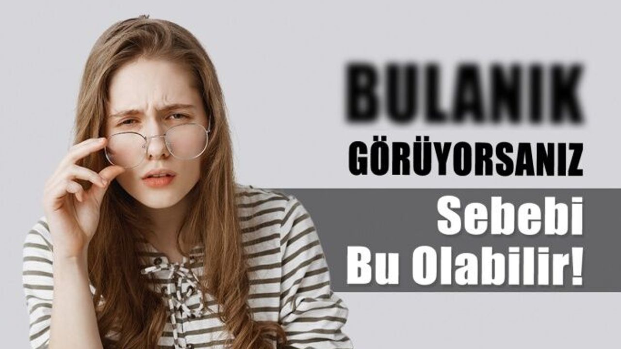 Bulanık Görme Şikayetinizin Sebebi Bu Hastalık Olabilir